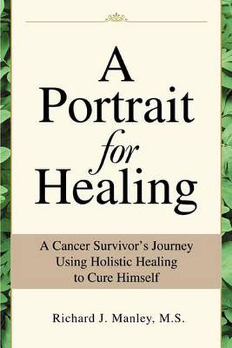 Cover image for A Portrait for Healing: A Cancer Survivor's Journey Using Holistic Healing to Cure Himself