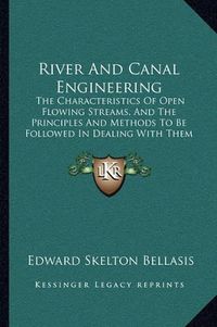 Cover image for River and Canal Engineering: The Characteristics of Open Flowing Streams, and the Principles and Methods to Be Followed in Dealing with Them (1913)