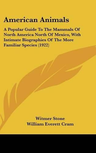 American Animals: A Popular Guide to the Mammals of North America North of Mexico, with Intimate Biographies of the More Familiar Species (1922)