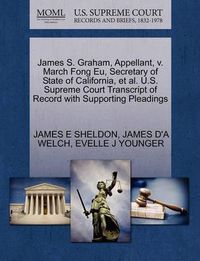 Cover image for James S. Graham, Appellant, V. March Fong Eu, Secretary of State of California, et al. U.S. Supreme Court Transcript of Record with Supporting Pleadings