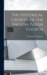 Cover image for The Historical Growth of the English Parish Church
