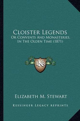 Cloister Legends: Or Convents and Monasteries, in the Olden Time (1871)