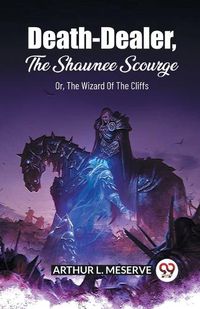 Cover image for Death-Dealer, The Shawnee Scourge Or, The Wizard Of The Cliffs