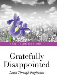 Cover image for Gratefully Disappointed: Learn Through Forgiveness