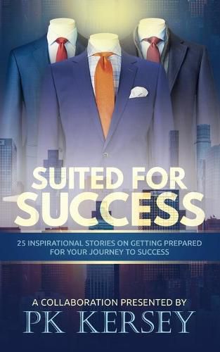 Cover image for Suited For Success: 25 Inspirational Stories on Getting Prepared for Your Journey to Success