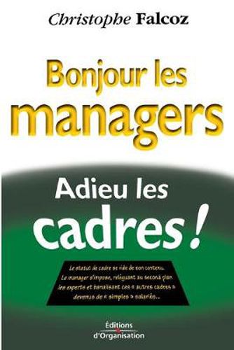 Cover image for Bonjour les managers, adieu les cadres !: Le statut de cadre se vide de son contenu...