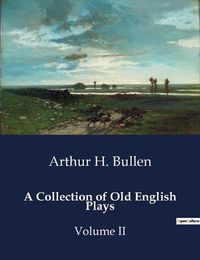 Cover image for A Collection of Old English Plays