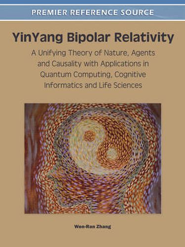 Cover image for YinYang Bipolar Relativity: A Unifying Theory of Nature, Agents and Causality with Applications in Quantum Computing, Cogn