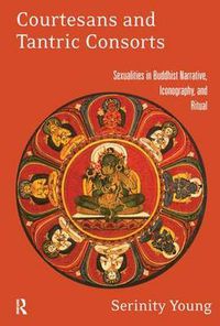 Cover image for Courtesans and Tantric Consorts: Sexualities in Buddhist Narrative, Iconography, and Ritual