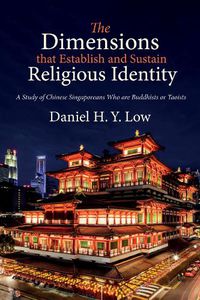 Cover image for The Dimensions That Establish and Sustain Religious Identity: A Study of Chinese Singaporeans Who Are Buddhists or Taoists