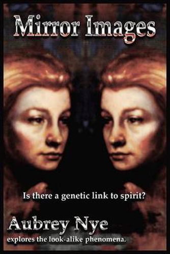 Cover image for Mirror Images: Is This a Genetic Link to Spirit?/ Aubrey Nye Explores the Look-alike Phenomena