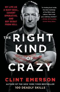 Cover image for The Right Kind of Crazy: My Life as a Navy SEAL, Covert Operative, and Boy Scout from Hell
