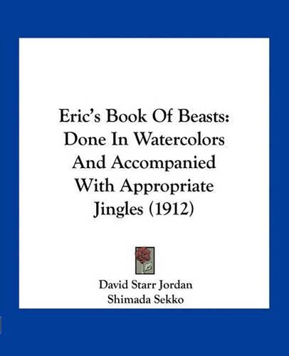 Eric's Book of Beasts: Done in Watercolors and Accompanied with Appropriate Jingles (1912)