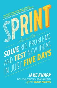Cover image for Sprint: the bestselling guide to solving business problems and testing new ideas the Silicon Valley way