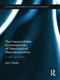 Cover image for The Irreconcilable Inconsistencies of Neoclassical Macroeconomics: A False Paradigm