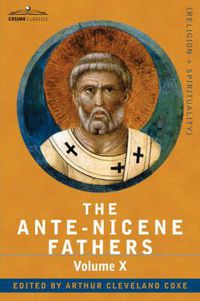 Cover image for The Ante-Nicene Fathers: The Writings of the Fathers Down to A.D. 325, Volume X Bibliographic Synopsis; General Index