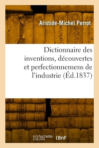 Cover image for Dictionnaire des inventions, decouvertes et perfectionnemens de l'industrie