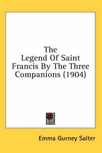 Cover image for The Legend of Saint Francis by the Three Companions (1904)