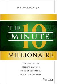 Cover image for The 10-Minute Millionaire: The One Secret Anyone Can Use to Turn $2,500 into $1 Million or More