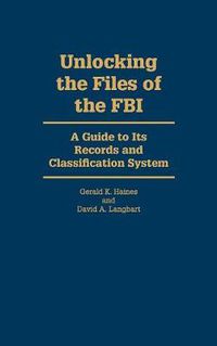 Cover image for Unlocking the Files of the FBI: A Guide to Its Records and Classification System