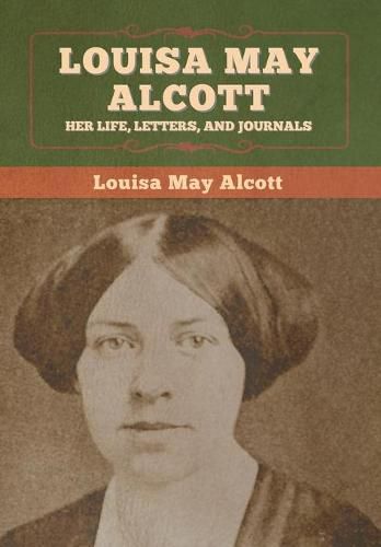 Louisa May Alcott: Her Life, Letters, and Journals
