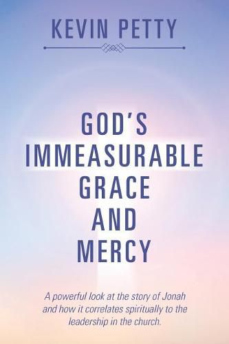 God's Immeasurable Grace and Mercy: A powerful look at the story of Jonah and how it correlates spiritually to the leadership in the church.