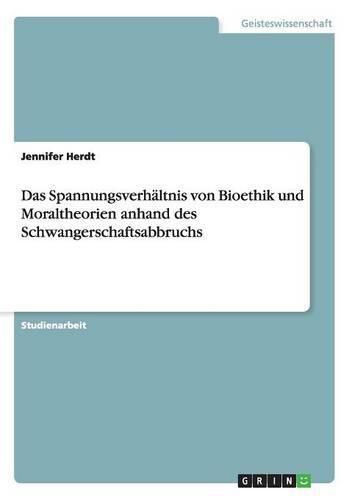 Cover image for Das Spannungsverhaltnis von Bioethik und Moraltheorien anhand des Schwangerschaftsabbruchs