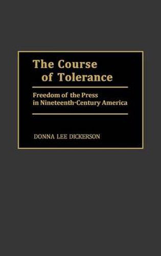 Cover image for The Course of Tolerance: Freedom of the Press in Nineteenth-Century America