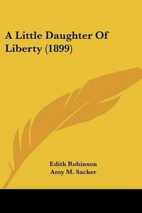 Cover image for A Little Daughter of Liberty (1899)