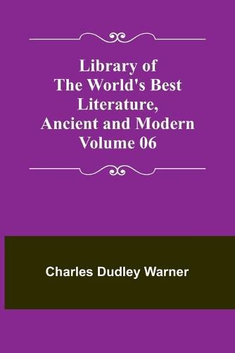 Cover image for Library of the World's Best Literature, Ancient and Modern Volume 06