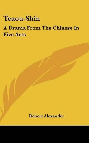 Teaou-Shin: A Drama from the Chinese in Five Acts