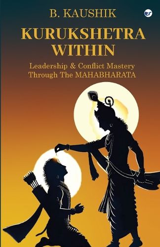 Cover image for Kurukshetra Within: Leadership and Conflict Mastery through the Mahabharata