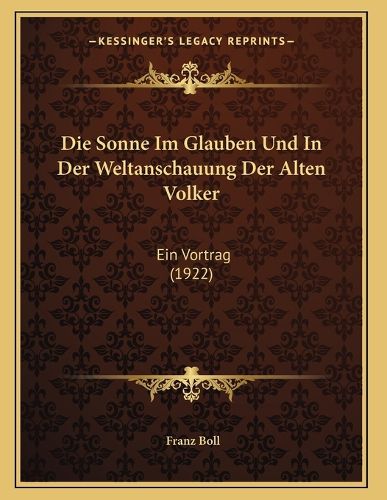 Cover image for Die Sonne Im Glauben Und in Der Weltanschauung Der Alten Volker: Ein Vortrag (1922)