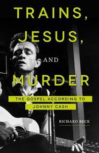 Cover image for Trains, Jesus, and Murder: The Gospel According to Johnny Cash