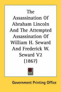 Cover image for The Assassination of Abraham Lincoln and the Attempted Assassination of William H. Seward and Frederick W. Seward V2 (1867)