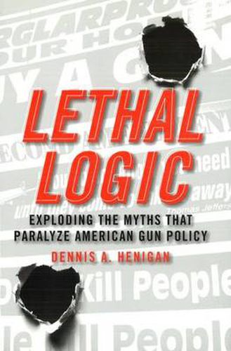 Cover image for Lethal Logic: Exploding the Myths That Paralyze American Gun Policy