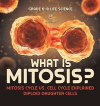 Cover image for What is Mitosis? Mitosis Cycle vs. Cell Cycle Explained Diploid Daughter Cells Grade 6-8 Life Science