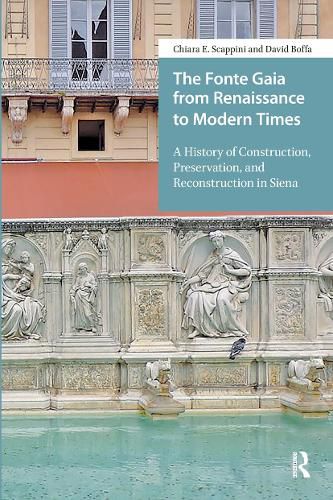 Cover image for The Fonte Gaia from Renaissance to Modern Times: A History of Construction, Preservation, and Reconstruction in Siena