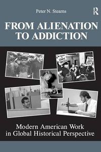 Cover image for From Alienation to Addiction: Modern American Work in Global Historical Perspective