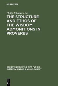 Cover image for The Structure and Ethos of the Wisdom Admonitions in Proverbs