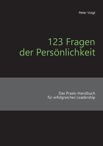 Cover image for 123 Fragen der Persoenlichkeit: Das Praxis-Handbuch fur erfolgreiches Leadership