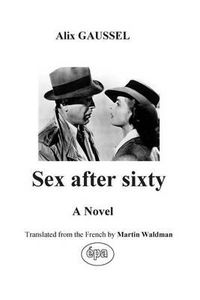 Cover image for Sex after sixty: A Novel translated from the French