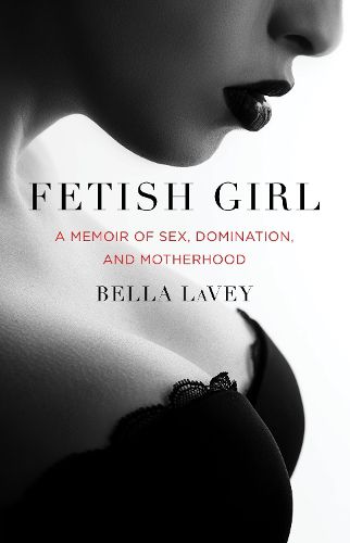 Cover image for Fetish Girl: A Memoir of Sex, Domination, and Motherhood