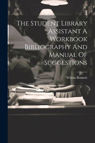 Cover image for The Student Library Assistant A Workbook Bibliography And Manual Of Suggestions