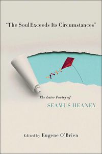 Cover image for The Soul Exceeds Its Circumstances: The Later Poetry of Seamus Heaney
