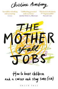 Cover image for The Mother of All Jobs: How to Have Children and a Career and Stay Sane(ish)