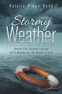 Cover image for Stormy Weather: Twenty-Five Lessons Learned while Weathering the Storms of Life