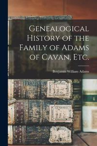 Cover image for Genealogical History of the Family of Adams of Cavan, Etc.