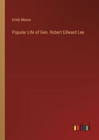 Cover image for Popular Life of Gen. Robert Edward Lee