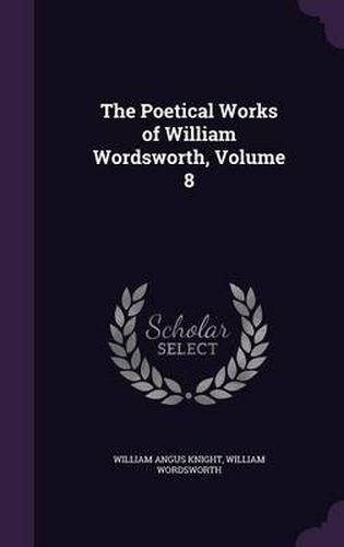 The Poetical Works of William Wordsworth, Volume 8